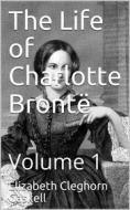 Ebook The Life of Charlotte Brontë — Volume 1 di Elizabeth Cleghorn Gaskell edito da iOnlineShopping.com