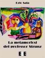 Ebook La metamorfosi del Professor Strunz di Ezio Saia edito da Edizioni Esordienti E-book