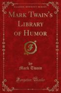 Ebook Mark Twain's Library of Humor di Mark Twain edito da Forgotten Books