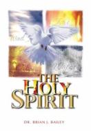 Ebook The Holy Spirit di Dr. Brian J. Bailey edito da Zion Christian Publishers