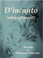 Ebook D'incanto (Entanglement) di Francesco Marcone edito da Francesco Marcone