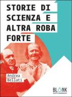 Ebook Storie di scienza e altra roba forte di Andrea Bellati edito da Blonk