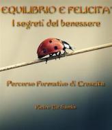 Ebook Equilibrio e felicità - i segreti del benessere di Pietro De Santis edito da Pietro De Santis