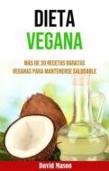 Ebook Dieta Vegana: Más De 30 Recetas Baratas Veganas Para Mantenerse Saludable di Golden urban books publishing edito da David Mason