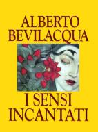 Ebook I sensi incantati di Bevilacqua Alberto edito da Mondadori