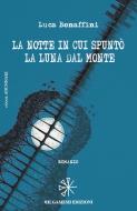 Ebook La notte in cui spuntò la luna dal monte di Luca Bonaffini edito da Gilgamesh Edizioni