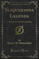 Ebook Susquehanna Legends di Henry W. Shoemaker edito da Forgotten Books