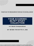 Ebook Your Academic IELTS™ Study Collection di Winn Trivette II edito da Winn Trivette II, MA