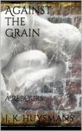 Ebook Against the Grain di J.-K. Huysmans edito da Books on Demand