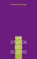 Ebook Die Stufen des Glücks di Andreas Eichelberger edito da Books on Demand