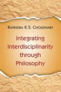 Ebook Integrating Interdisciplinarity through Philosophy di Ravindra K.S. Choudhary edito da D.K. Printworld