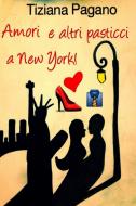 Ebook Amori e altri pasticci a New York! di Pagano Tiziana edito da ilmiolibro self publishing