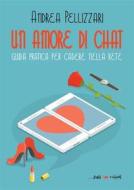 Ebook Un amore di chat. Guida pratica per cadere nella rete di Andrea Pellizzari edito da Edizioni Falsopiano