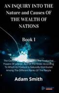 Ebook AN INQUIRY INTO THE Nature and Causes OF THE WEALTH OF NATIONS Book 1 di Adam Smith edito da Triple Nine  Communication
