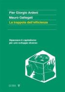 Ebook La trappola dell&apos;efficienza di Pier Giorgio Ardeni, Mauro Gallegati edito da LUISS University Press