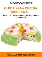 Ebook Guida alla cucina Siciliana di MONDO GUIDE edito da MONDO GUIDE