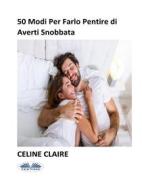 Ebook 50 Modi Per Farlo Pentire Di Averti Snobbata di Celine Claire edito da Tektime