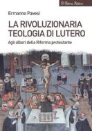Ebook La rivoluzionaria teologia di Lutero di Ermanno Pavesi edito da D&apos;Ettoris Editori