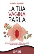 Ebook La Tua Vagina Parla di Isabella Magdala edito da One Books