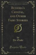 Ebook Buddha's Crystal, and Other Fairy Stories di Yei Ozaki edito da Forgotten Books