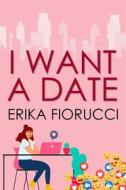 Ebook I Want A Date di Erika Fiorucci edito da Babelcube Inc.