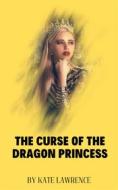Ebook THE CURSE OF THE DRAGON PRINCESS di Kate Lawrence edito da BookRix