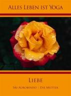 Ebook Liebe di Sri Aurobindo, Die (d.i. Mira Alfassa) Mutter edito da Sri Aurobindo Digital Edition