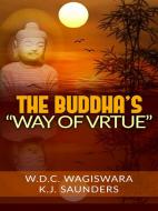 Ebook The Buddha’s “way of virtue” di W. D. C. WAGISWARA AND K. J. SAUNDERS edito da Maria