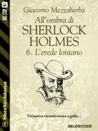 Ebook All'ombra di Sherlock Holmes - 6. L'erede lontano di Giacomo Mezzabarba edito da Delos Digital
