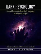 Ebook Dark Psychology: A Complete Guide on How to Analyze People (Learn How to Analyze Body Language & Influence People) di Mabel Stafford edito da Mabel Stafford