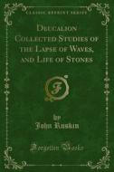 Ebook Deucalion Collected Studies of the Lapse of Waves, and Life of Stones di John Ruskin edito da Forgotten Books