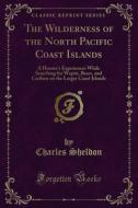 Ebook The Wilderness of the North Pacific Coast Islands di Charles Sheldon edito da Forgotten Books
