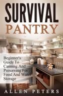 Ebook Survival Pantry: Beginner's Guide To Canning And Preserving For Food And Water Storage di Allen Peters edito da Emma Wilson