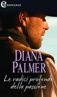 Ebook Le radici profonde della passione (eLit) di Diana Palmer edito da HaperCollins Italia