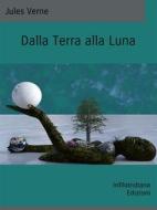 Ebook Dalla Terra alla Luna di Jules Verne edito da Infilaindiana Edizioni