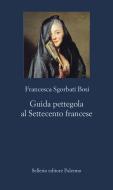Ebook Guida pettegola al Settecento francese di Francesca Sgorbati Bosi edito da Sellerio Editore