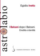 Ebook I Balcani dopo i Balcani di Egidio Ivetic edito da Carocci Editore