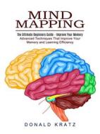 Ebook Mind Mapping: The Ultimate Beginners Guide - Improve Your Memory (Advanced Techniques That Improve Your Memory and Learning Efficiency) di Donald Kratz edito da Roger Moody