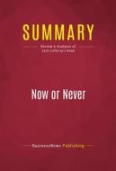 Ebook Summary: Now or Never di BusinessNews Publishing edito da Political Book Summaries