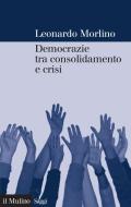 Ebook Democrazie tra consolidamento e crisi di Leonardo Morlino edito da Società editrice il Mulino, Spa