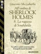 Ebook All'ombra di Sherlock Holmes - 8.  La ragazza di Southfields di Giacomo Mezzabarba edito da Delos Digital