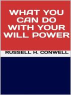 Ebook What You Can Do with Your Will Power di Russell H. Conwell edito da GIANLUCA