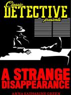 Ebook A Strange Disappearance di Anna Katharine Green edito da Classic Detective