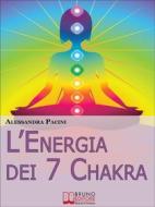 Ebook L’Energia dei 7 Chakra. Come Riscoprire l&apos;Energia Fisica Attraverso gli Esercizi di Meditazione. (Ebook Italiano - Anteprima Gratis) di Alessandra Pacini edito da Bruno Editore