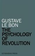 Ebook The Psychology of Revolution di Gustave Le Bon edito da Ozymandias Press