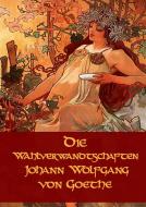 Ebook Die Wahlverwandtschaften di J. Wolfgang Goethe, Jhoann Wolfgang Goethe, Johann W von Goethe, Johann Wolfgang Goethe, Goethe edito da Freeriver Publishing