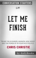 Ebook Let Me Finish: Trump, the Kushners, Bannon, New Jersey, and the Power of In-Your-Face Politics by Chris Christie | Conversation Starters di dailyBooks edito da Daily Books