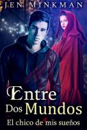 Ebook Entre Dos Mundos: El Chico de mis Sueños di Jen Minkman edito da Jen Minkman