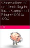 Ebook Observations of an Illinois Boy in Battle, Camp and Prisons—1861 to 1865 di Henry H. Eby edito da iOnlineShopping.com