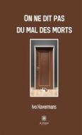 Ebook On ne dit pas du mal des morts di Ivo Havermans edito da Le Lys Bleu Éditions